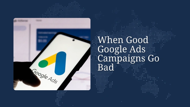 When Good Google Ads Campaigns Go Bad